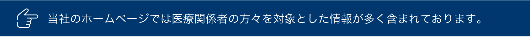 当社のホームページでは医療関係者の方々を対象とした情報が多く含まれております。